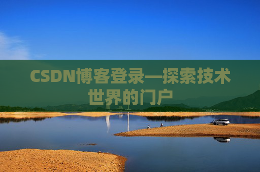 CSDN博客登录—探索技术世界的门户
